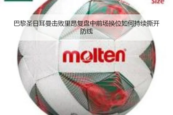 巴黎圣日耳曼击败里昂复盘中前场换位如何持续撕开防线