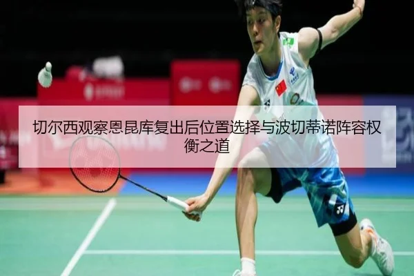 切尔西观察恩昆库复出后位置选择与波切蒂诺阵容权衡之道